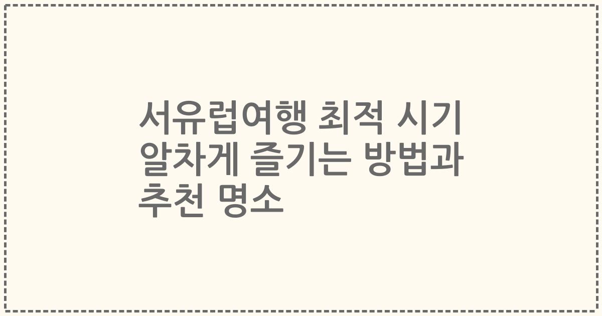 서유럽여행 최적 시기 알차게 즐기는 방법과 추천 명소
