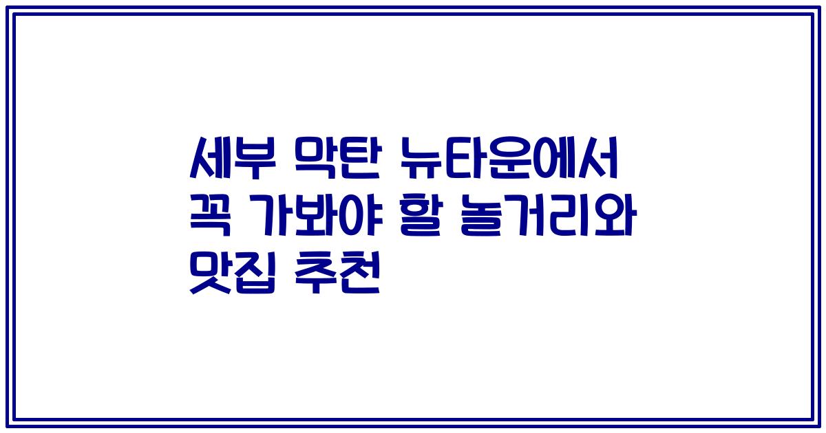 세부 막탄 뉴타운에서 꼭 가봐야 할 놀거리와 맛집 추천