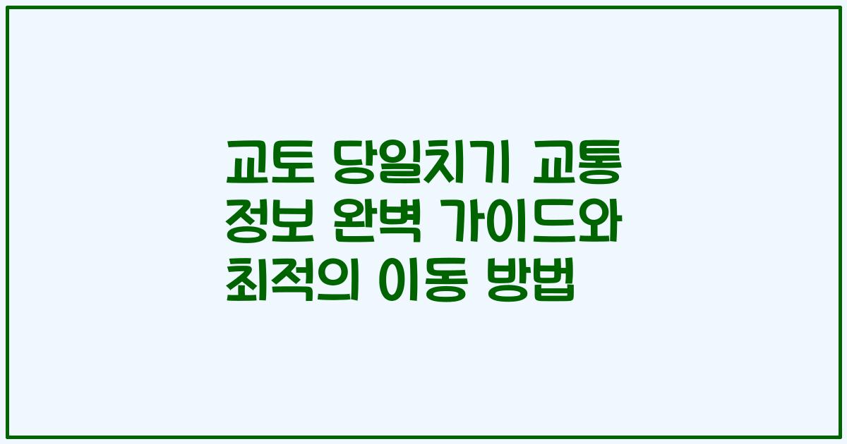 교토 당일치기 교통 정보 완벽 가이드와 최적의 이동 방법