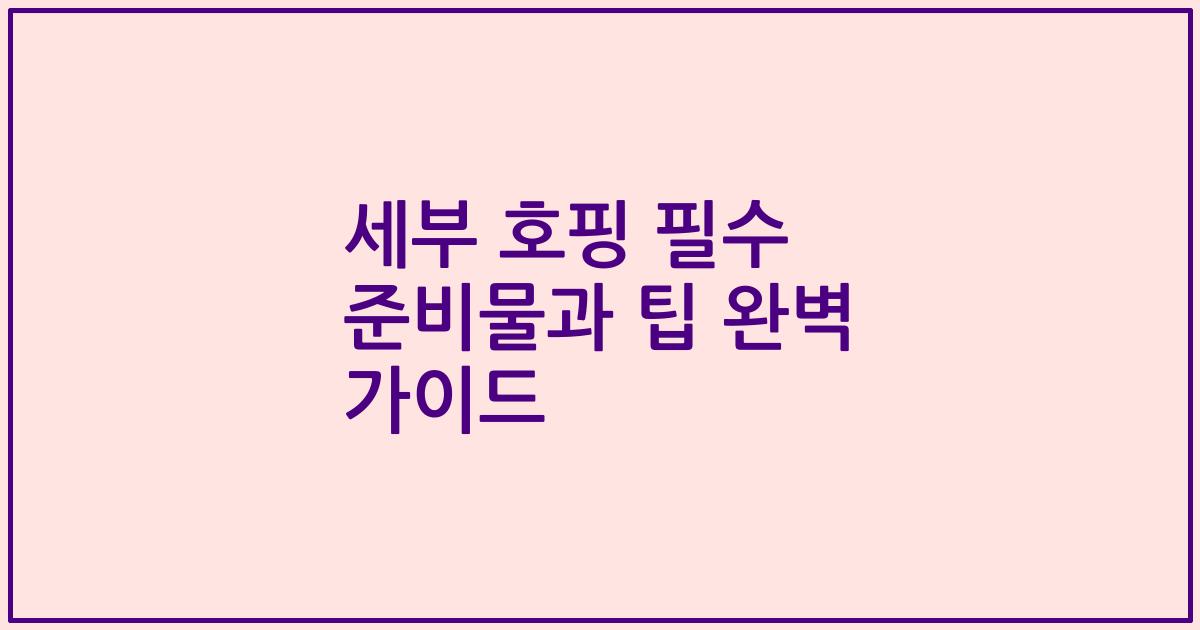 세부 호핑 필수 준비물과 팁 완벽 가이드