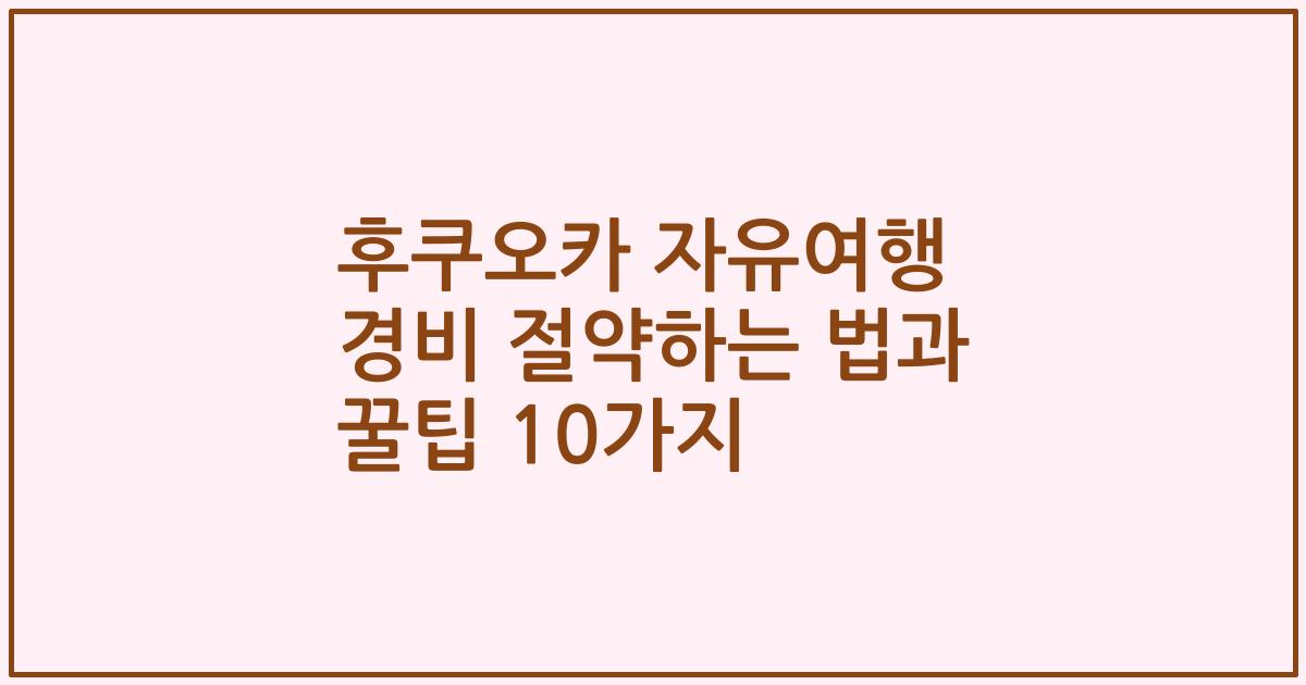 후쿠오카 자유여행 경비 절약하는 법과 꿀팁 10가지