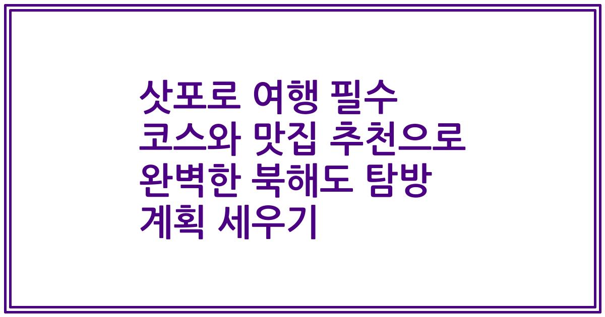 삿포로 여행 필수 코스와 맛집 추천으로 완벽한 북해도 탐방 계획 세우기