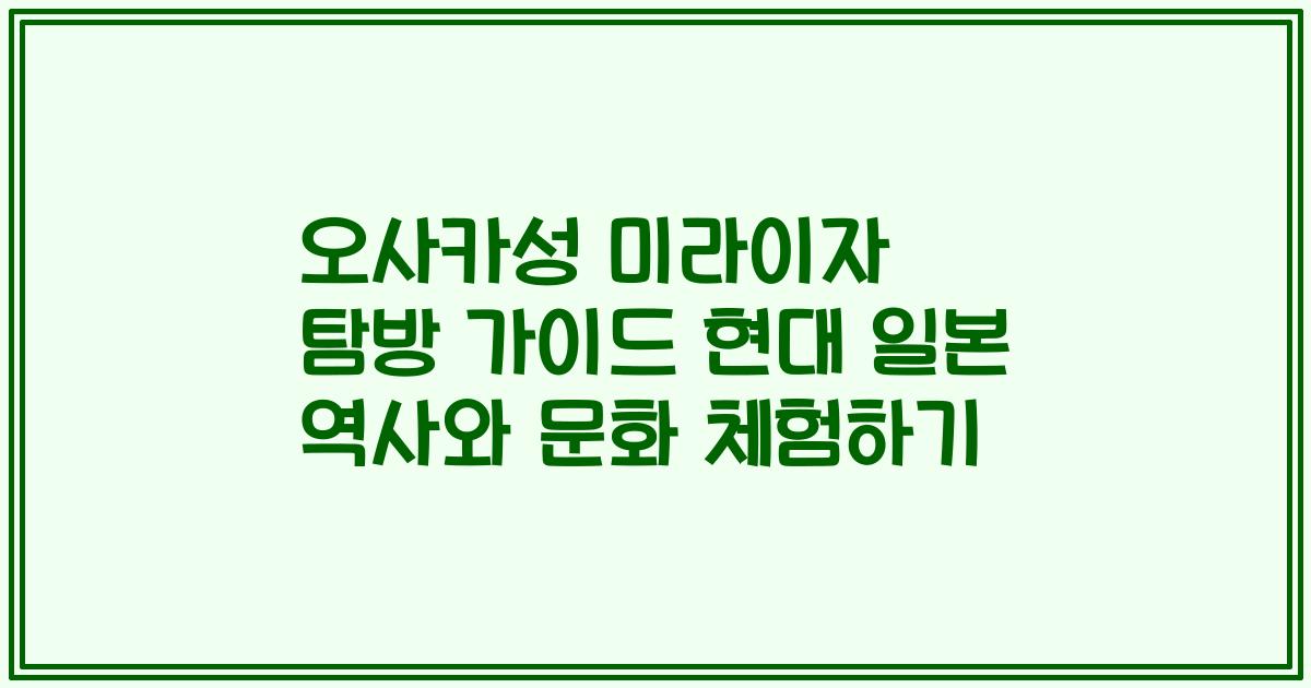 오사카성 미라이자 탐방 가이드 현대 일본 역사와 문화 체험하기