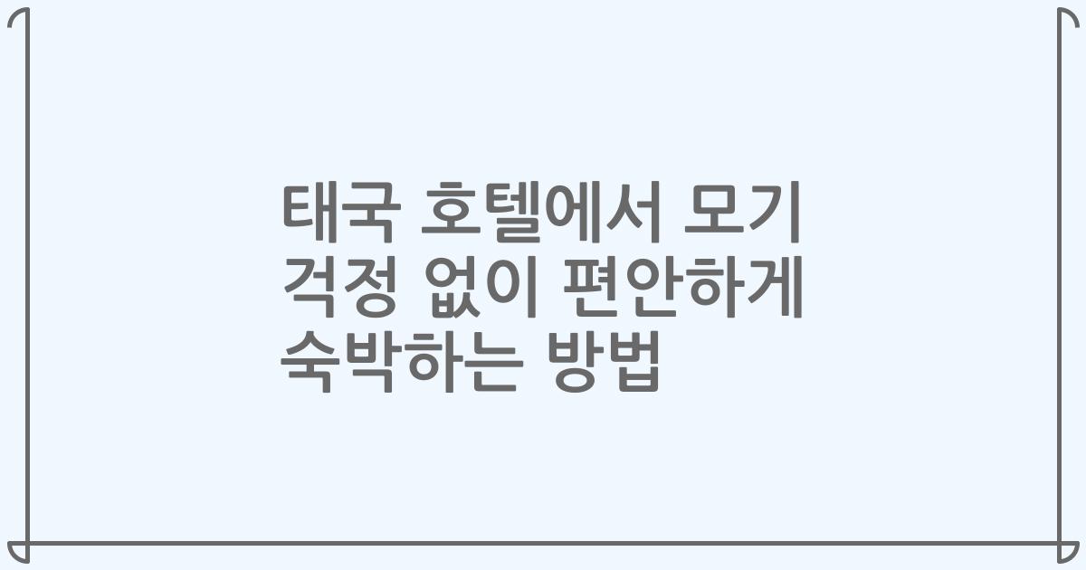태국 호텔에서 모기 걱정 없이 편안하게 숙박하는 방법