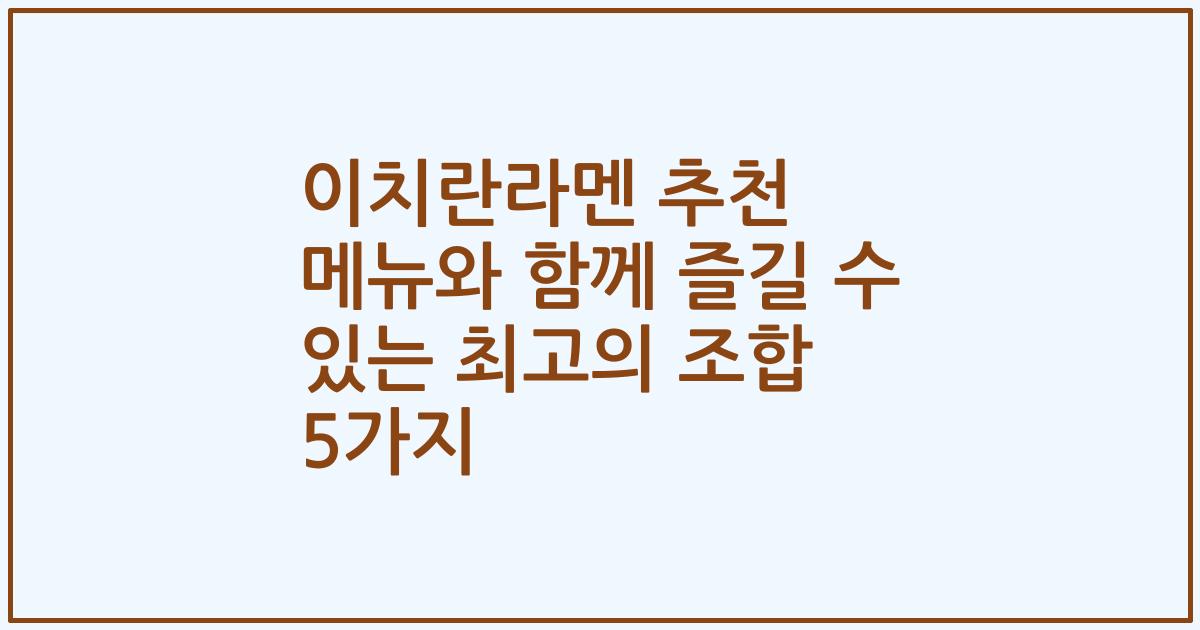 이치란라멘 추천 메뉴와 함께 즐길 수 있는 최고의 조합 5가지