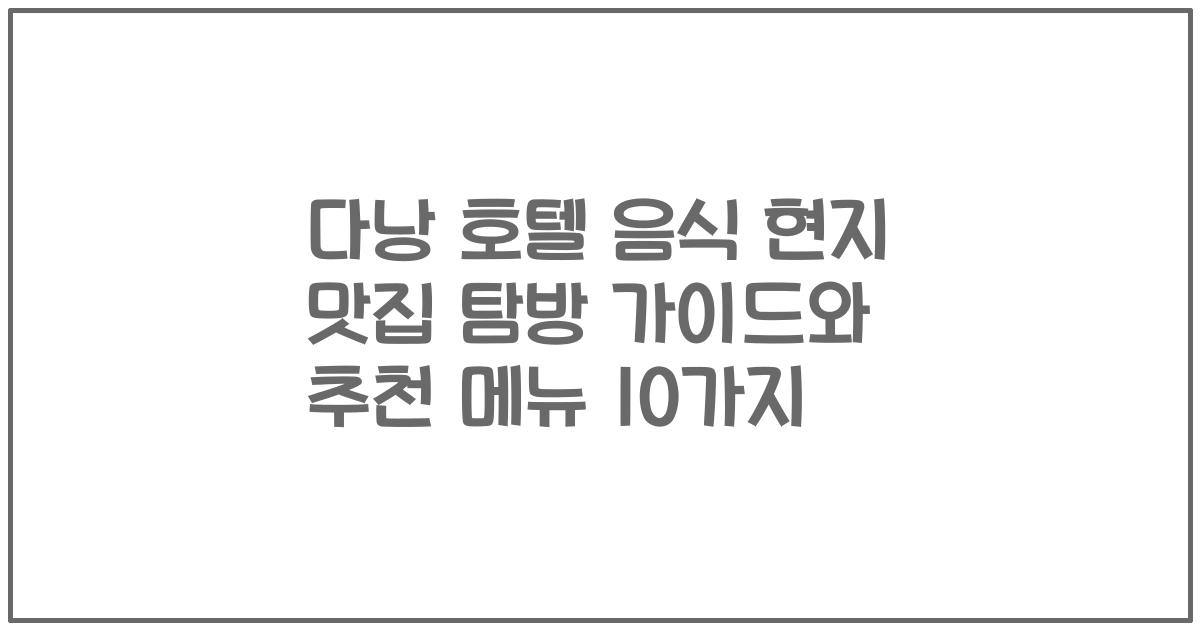 다낭 호텔 음식 현지 맛집 탐방 가이드와 추천 메뉴 10가지