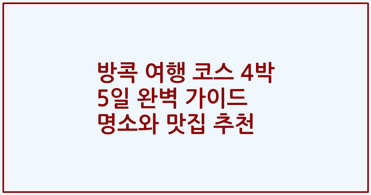 방콕 여행 코스 4박 5일 완벽 가이드 명소와 맛집 추천