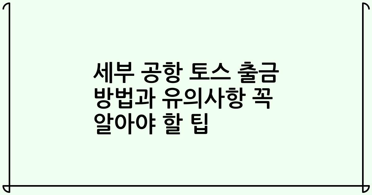 세부 공항 토스 출금 방법과 유의사항 꼭 알아야 할 팁