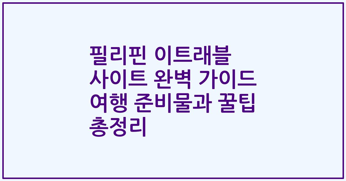 필리핀 이트래블 사이트 완벽 가이드 여행 준비물과 꿀팁 총정리
