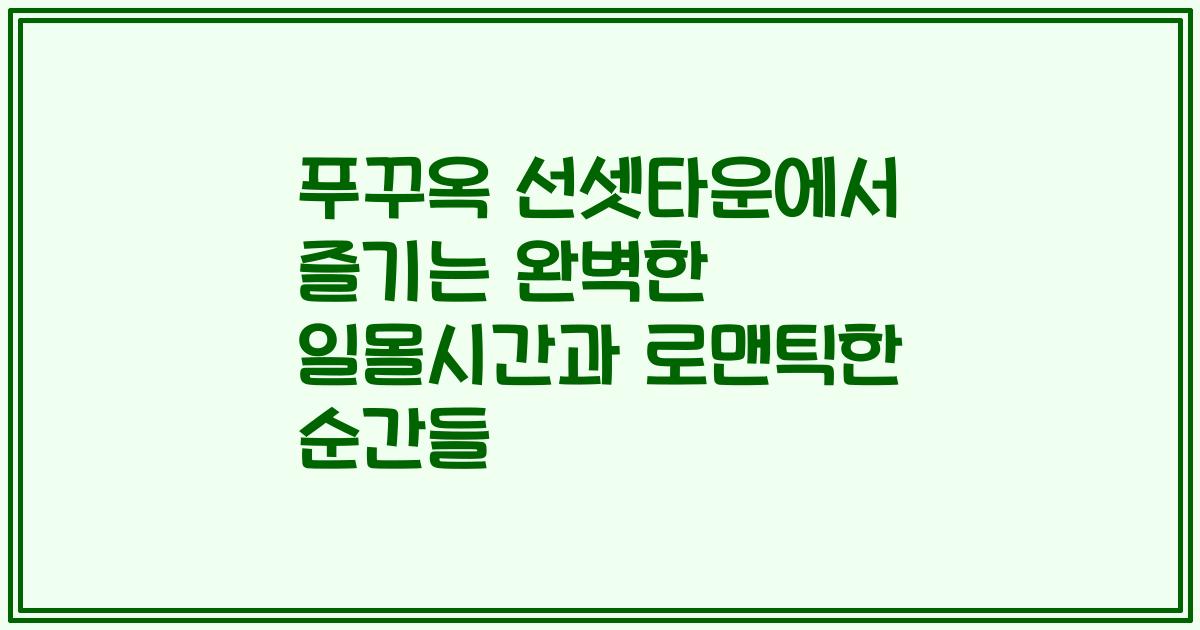 푸꾸옥 선셋타운에서 즐기는 완벽한 일몰시간과 로맨틱한 순간들