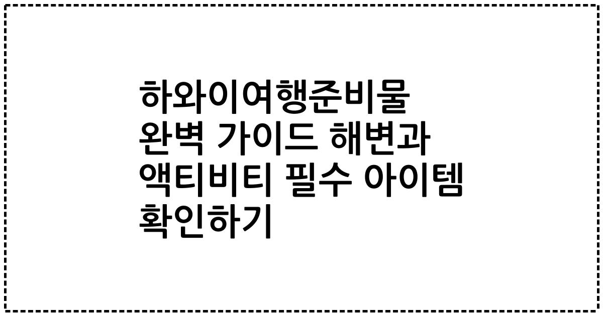 하와이여행준비물 완벽 가이드 해변과 액티비티 필수 아이템 확인하기