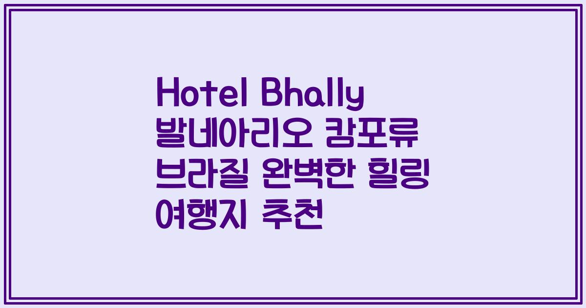 Hotel Bhally 발네아리오 캄포류 브라질 완벽한 힐링 여행지 추천