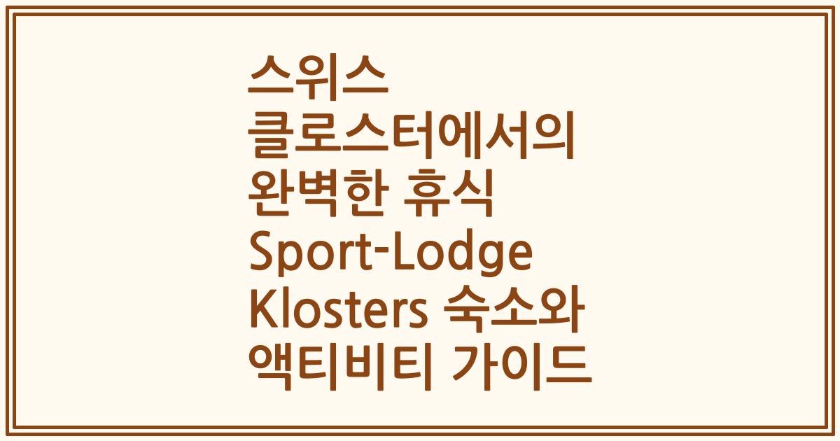 스위스 클로스터에서의 완벽한 휴식 Sport-Lodge Klosters 숙소와 액티비티 가이드