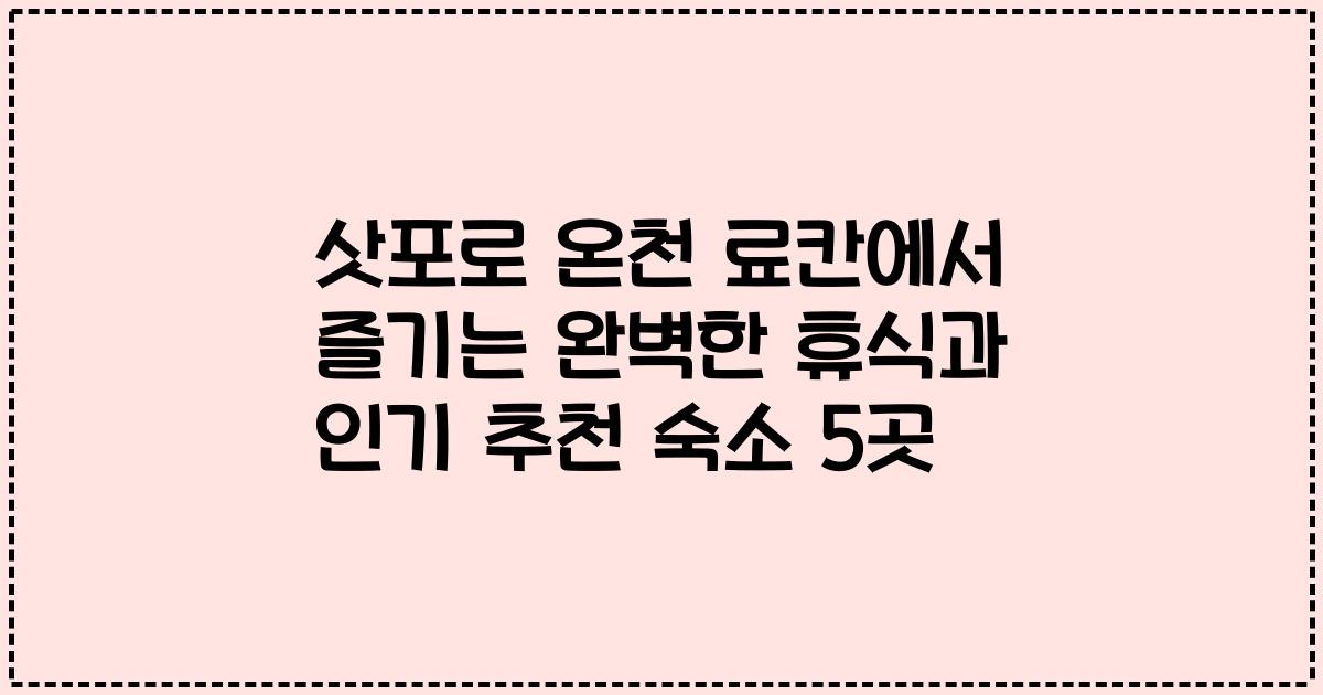 삿포로 온천 료칸에서 즐기는 완벽한 휴식과 인기 추천 숙소 5곳