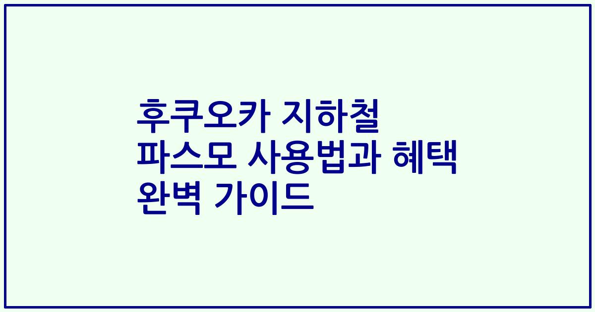 후쿠오카 지하철 파스모 사용법과 혜택 완벽 가이드