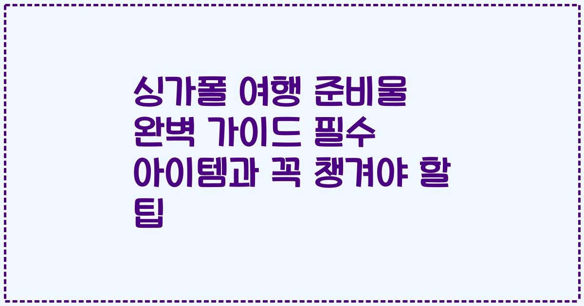 싱가폴 여행 준비물 완벽 가이드 필수 아이템과 꼭 챙겨야 할 팁