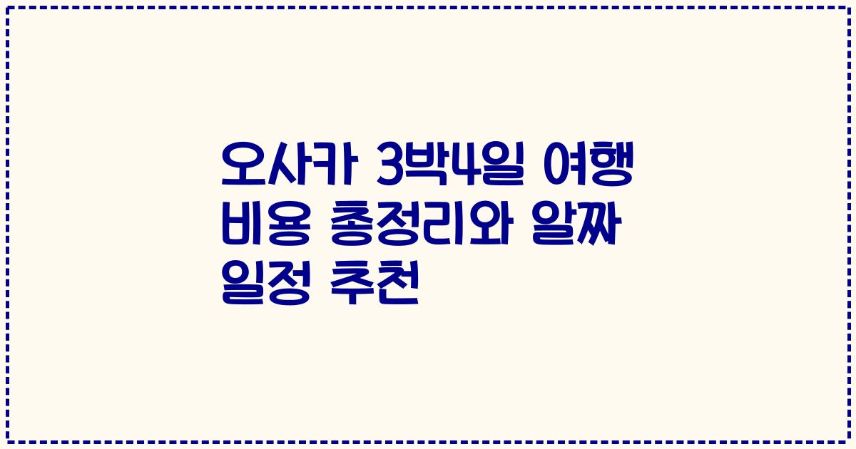 오사카 3박4일 여행 비용 총정리와 알짜 일정 추천