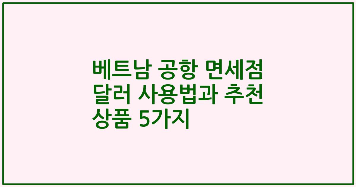 베트남 공항 면세점 달러 사용법과 추천 상품 5가지