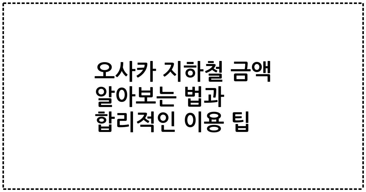오사카 지하철 금액 알아보는 법과 합리적인 이용 팁