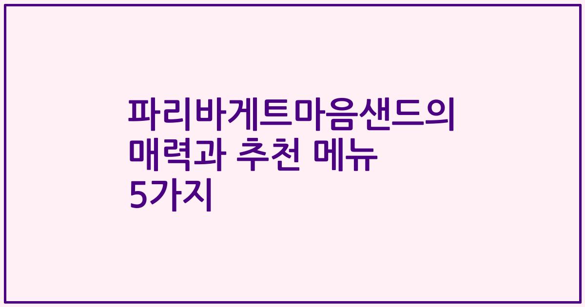 파리바게트마음샌드의 매력과 추천 메뉴 5가지