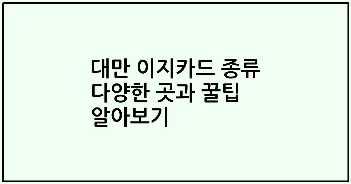 대만 이지카드 종류 다양한 곳과 꿀팁 알아보기