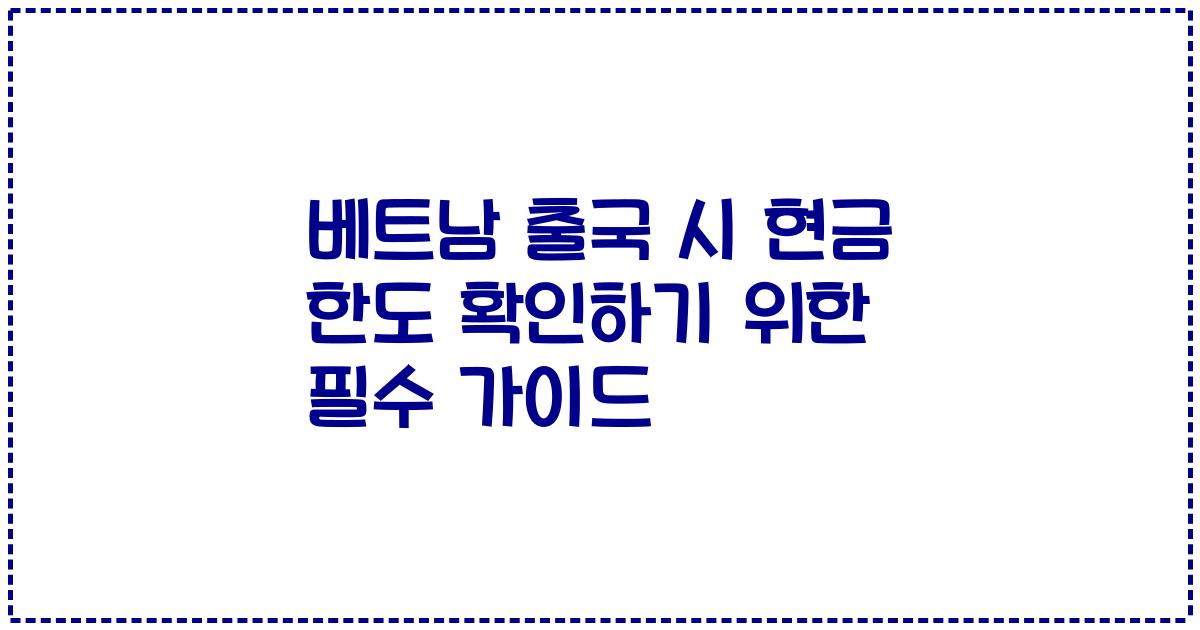 베트남 출국 시 현금 한도 확인하기 위한 필수 가이드