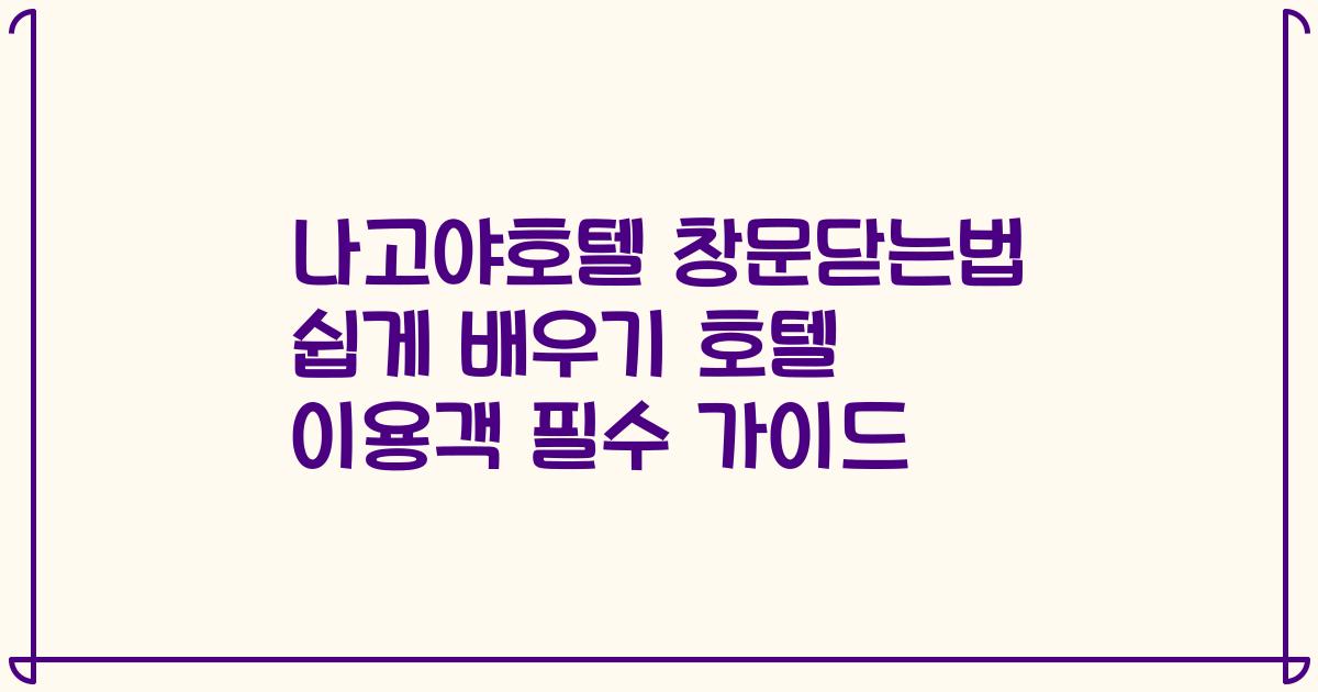 나고야호텔 창문닫는법 쉽게 배우기 호텔 이용객 필수 가이드