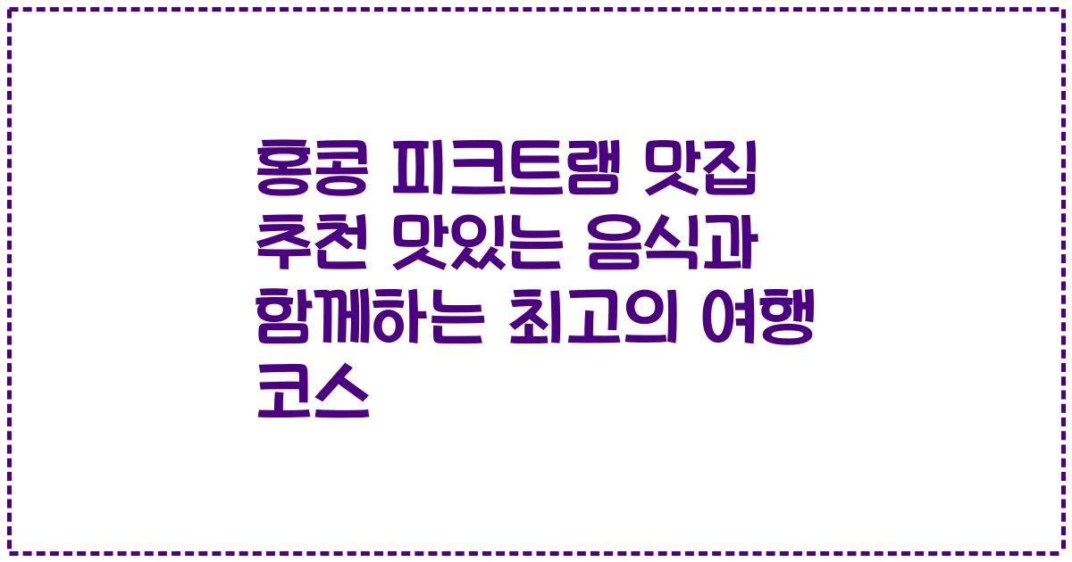 홍콩 피크트램 맛집 추천 맛있는 음식과 함께하는 최고의 여행 코스
