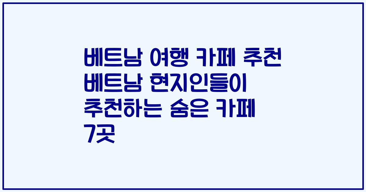 베트남 여행 카페 추천 베트남 현지인들이 추천하는 숨은 카페 7곳
