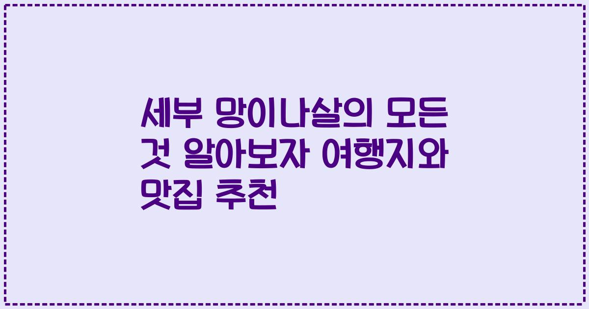 세부 망이나살의 모든 것 알아보자 여행지와 맛집 추천