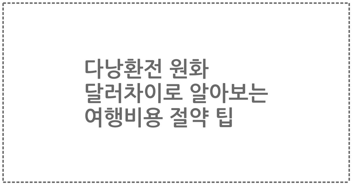 다낭환전 원화 달러차이로 알아보는 여행비용 절약 팁