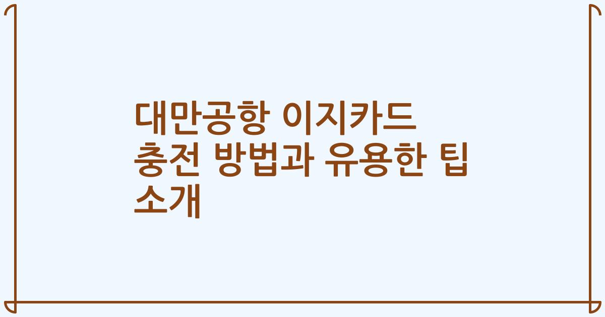 대만공항 이지카드 충전 방법과 유용한 팁 소개