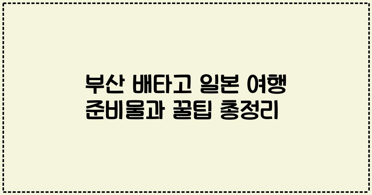 부산 배타고 일본 여행 준비물과 꿀팁 총정리