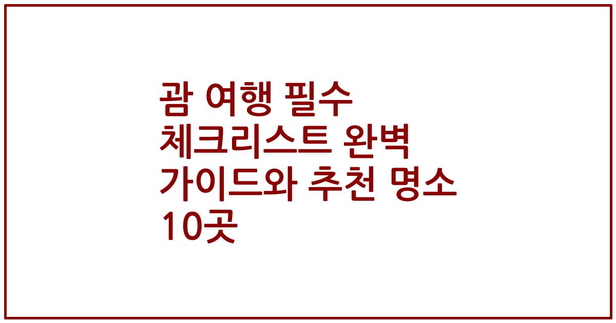 괌 여행 필수 체크리스트 완벽 가이드와 추천 명소 10곳