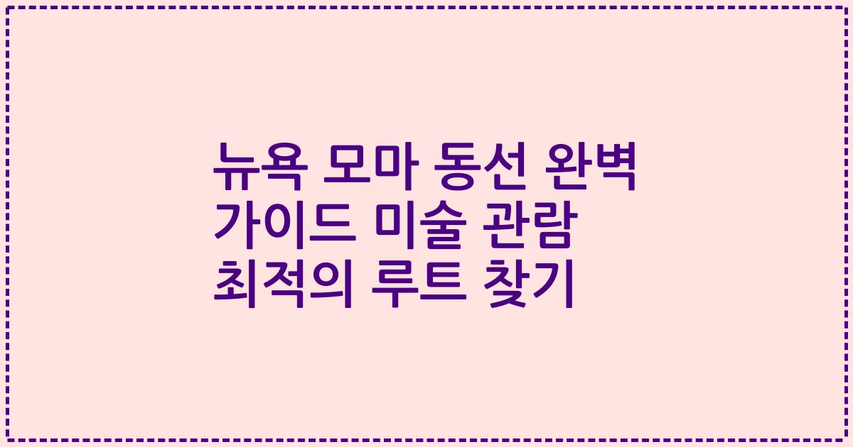 뉴욕 모마 동선 완벽 가이드 미술 관람 최적의 루트 찾기