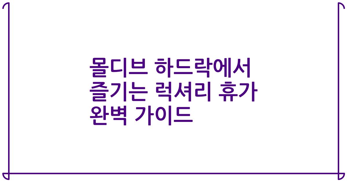 몰디브 하드락에서 즐기는 럭셔리 휴가 완벽 가이드