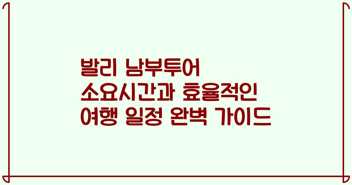 발리 남부투어 소요시간과 효율적인 여행 일정 완벽 가이드