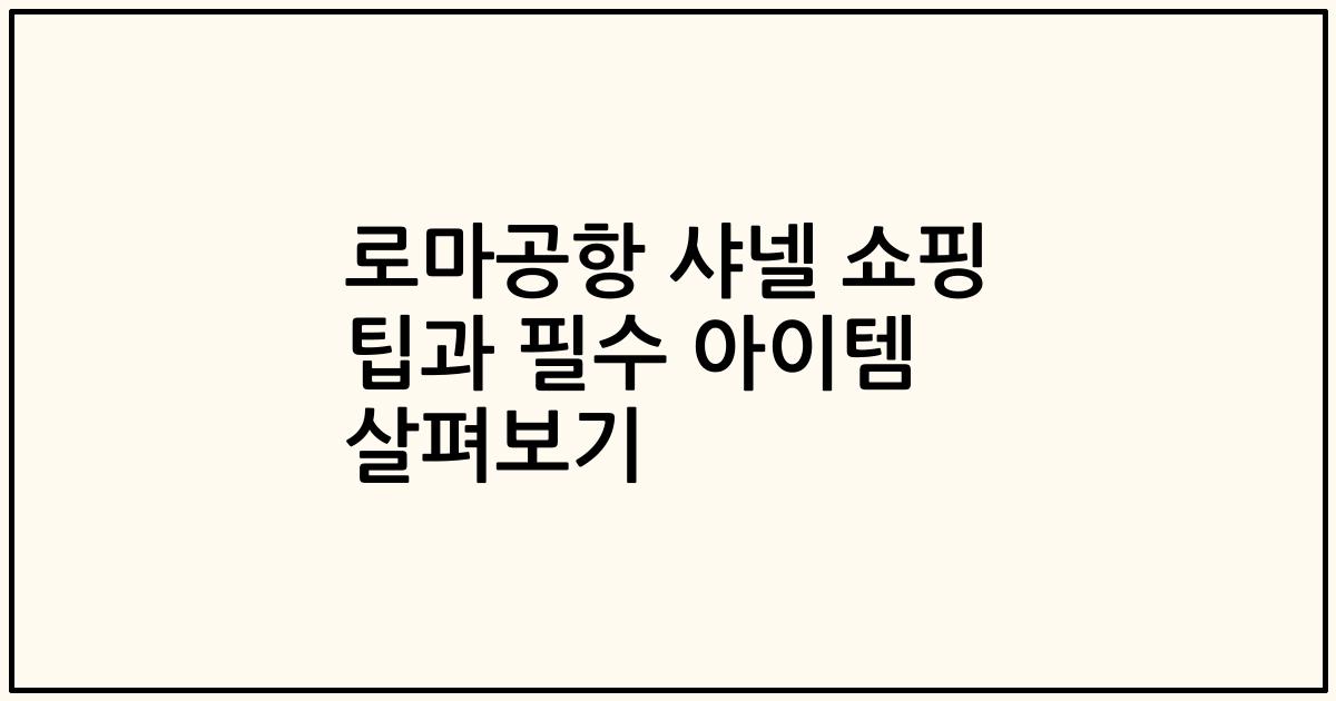 로마공항 샤넬 쇼핑 팁과 필수 아이템 살펴보기