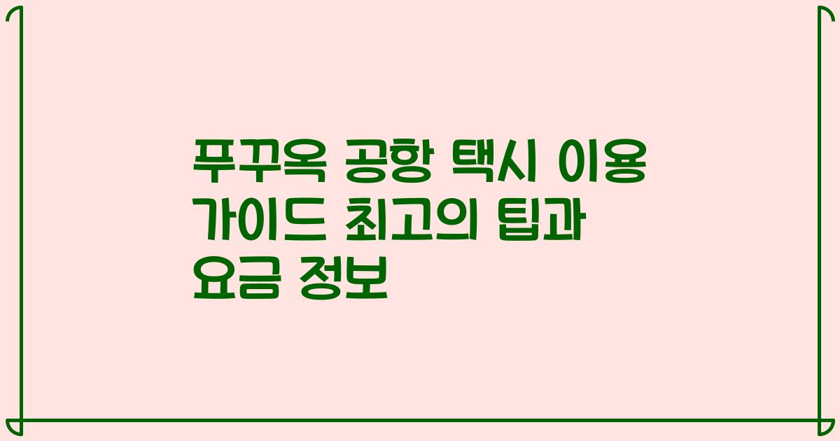 푸꾸옥 공항 택시 이용 가이드 최고의 팁과 요금 정보