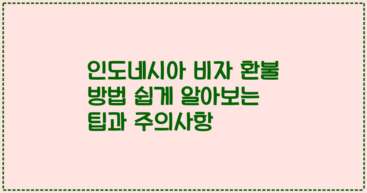 인도네시아 비자 환불 방법 쉽게 알아보는 팁과 주의사항