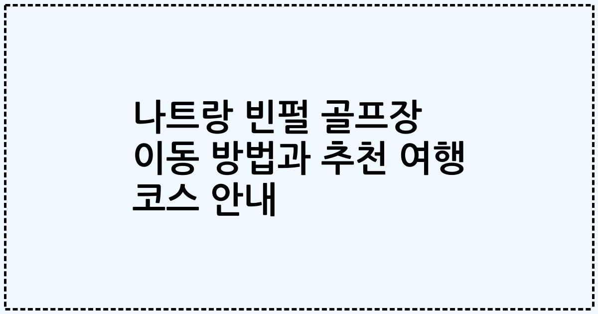 나트랑 빈펄 골프장 이동 방법과 추천 여행 코스 안내