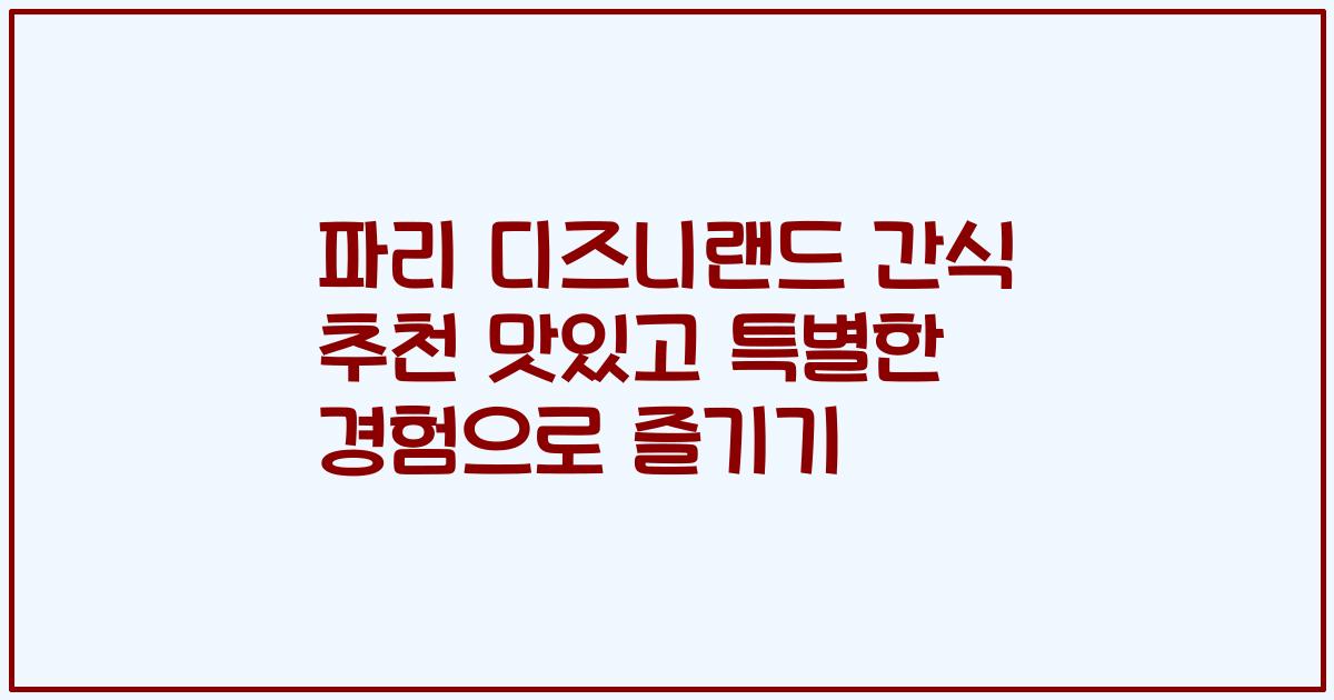 파리 디즈니랜드 간식 추천 맛있고 특별한 경험으로 즐기기