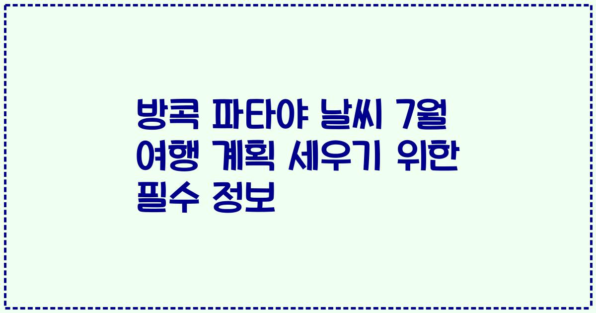 방콕 파타야 날씨 7월 여행 계획 세우기 위한 필수 정보