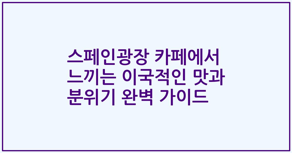 스페인광장 카페에서 느끼는 이국적인 맛과 분위기 완벽 가이드