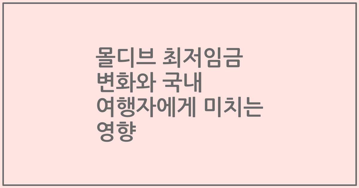 몰디브 최저임금 변화와 국내 여행자에게 미치는 영향