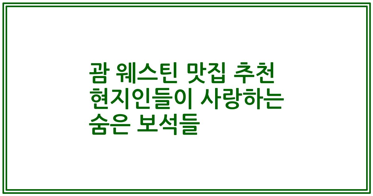 괌 웨스틴 맛집 추천 현지인들이 사랑하는 숨은 보석들