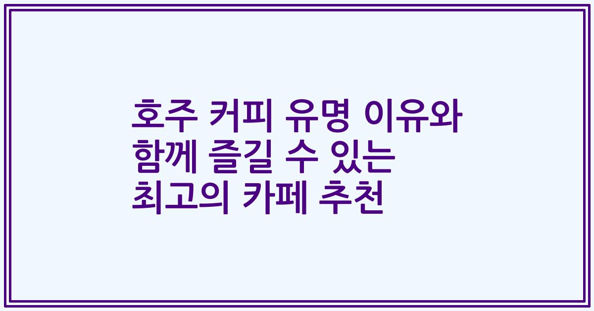 호주 커피 유명 이유와 함께 즐길 수 있는 최고의 카페 추천