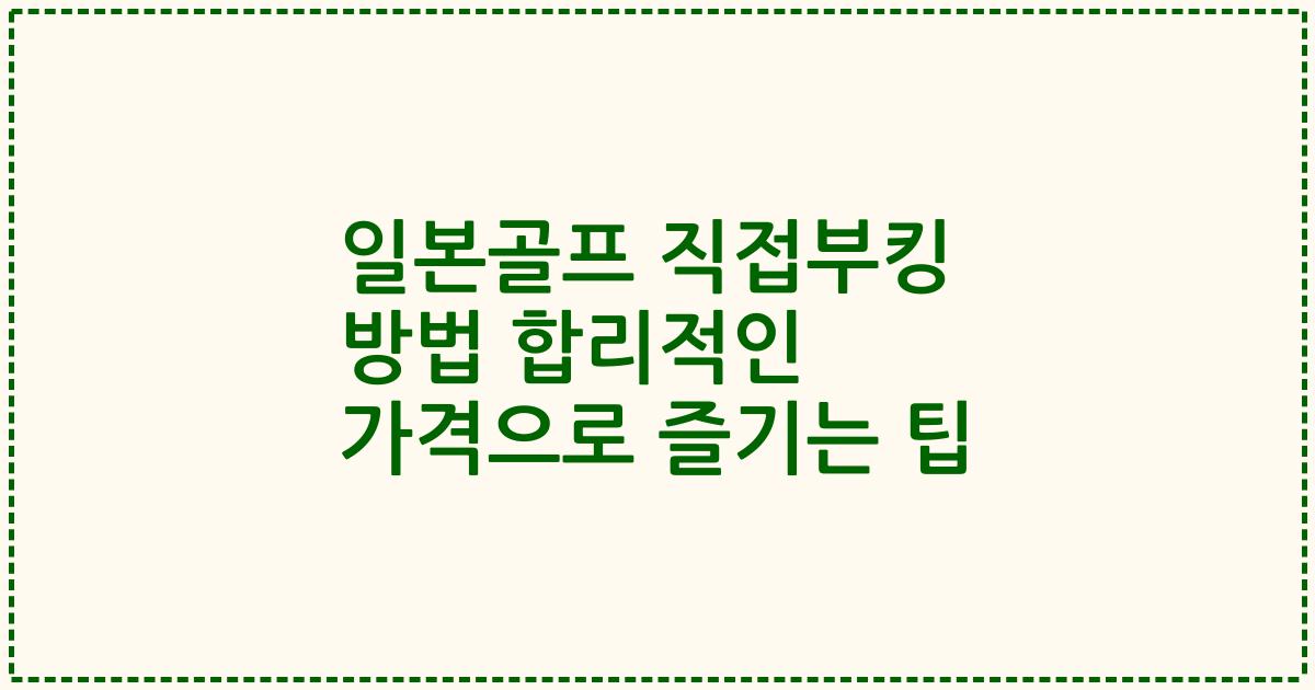 일본골프 직접부킹 방법 합리적인 가격으로 즐기는 팁