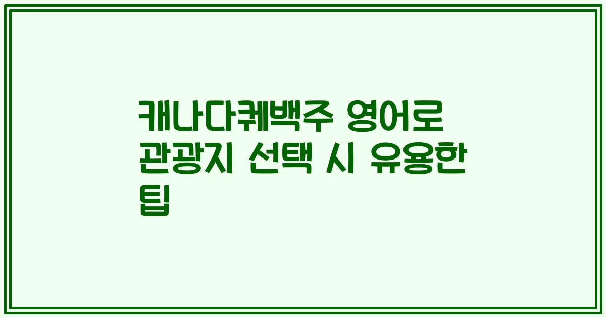 캐나다퀘백주 영어로 관광지 선택 시 유용한 팁