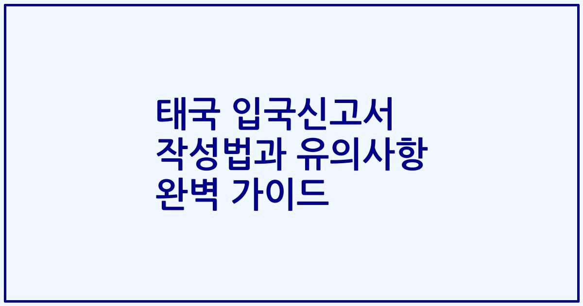 태국 입국신고서 작성법과 유의사항 완벽 가이드